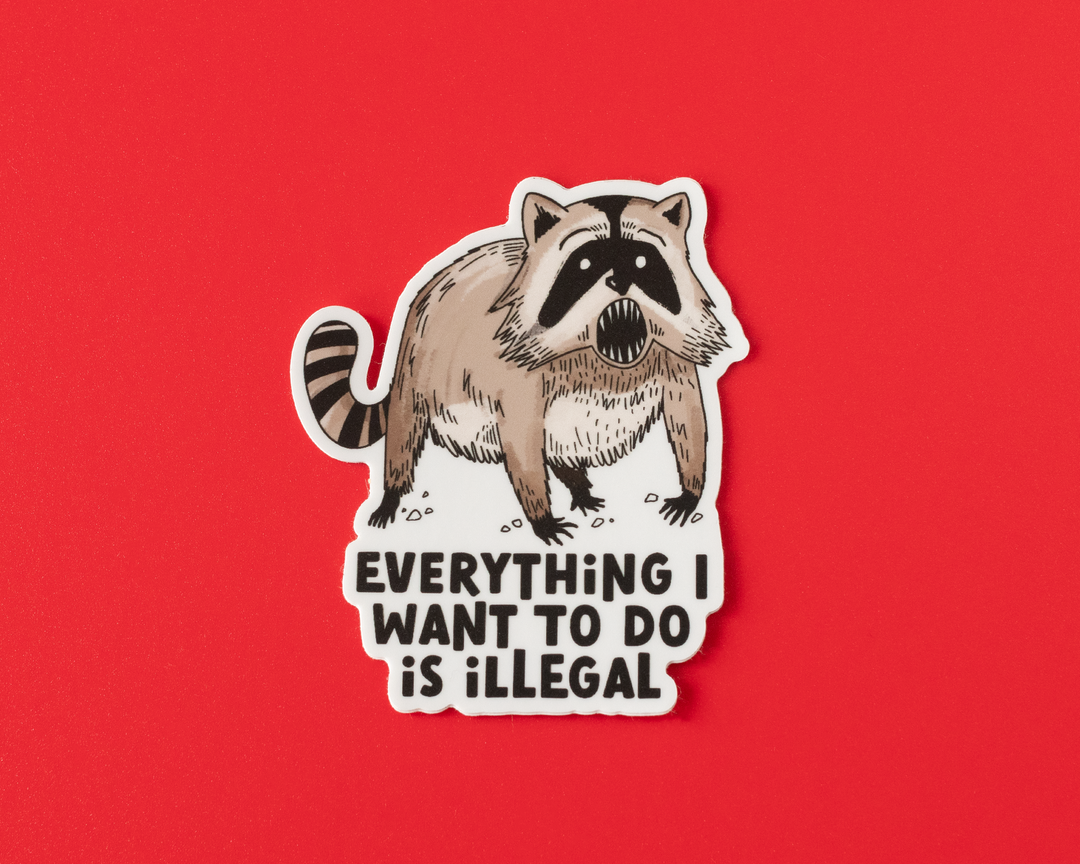 Everything I Want To Do Is Illegal Vinyl Sticker