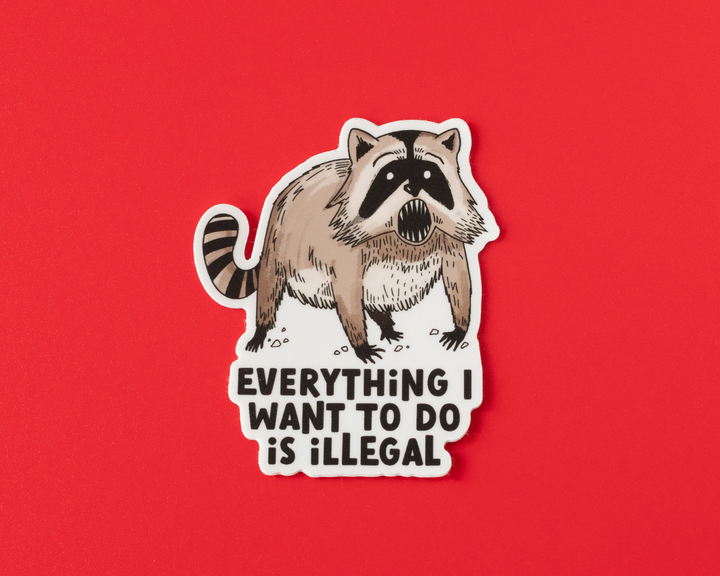 Everything I Want To Do Is Illegal Vinyl Sticker